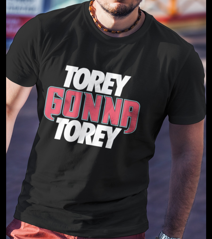 Torey Gonna Torey Text Bold Emphasis T-Shirt