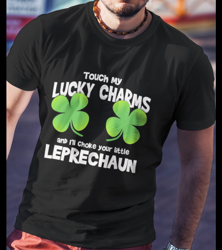 Touch My Lucky Charms And I'll Choke Your Little Leprechaun Shamrock T-Shirt