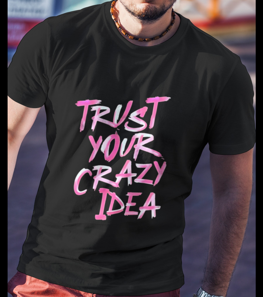 Trust Your Crazy Idea Inspirational Motivational Quote Pink Brush Stroke T-Shirt