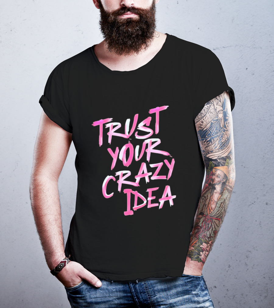 Trust Your Crazy Idea Inspirational Motivational Quote Pink Brush Stroke T-Shirt