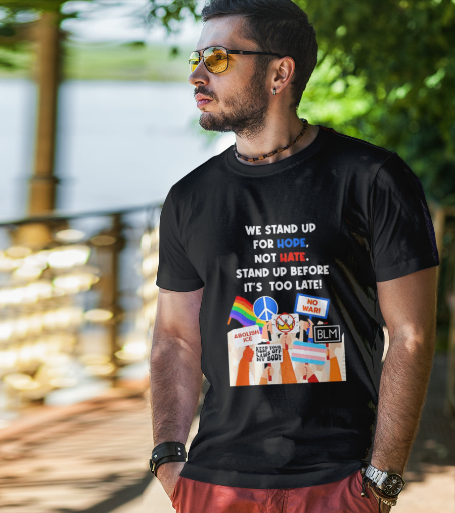 We Stand Up For Hope Not Hate Pride Peace BLM No War Abolish ICE T-Shirt