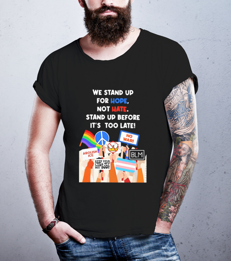 We Stand Up For Hope Not Hate Pride Peace BLM No War Abolish ICE T-Shirt