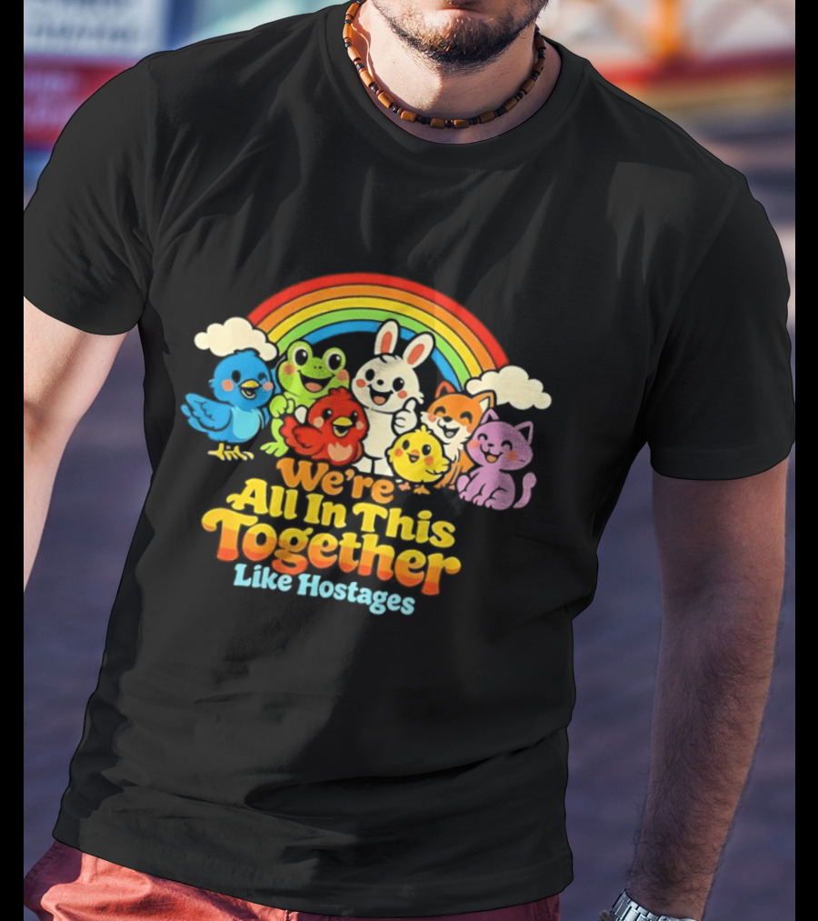 We're All In This Together Like Hostages Rainbow Cartoon Animals T-Shirt