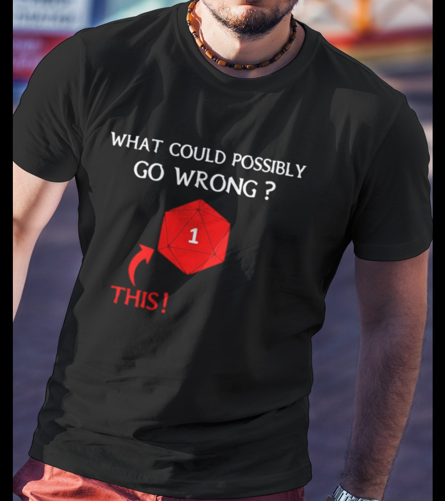 What Could Possibly Go Wrong This 1 Critical Failure Dungeons And Dragons Dice T-Shirt