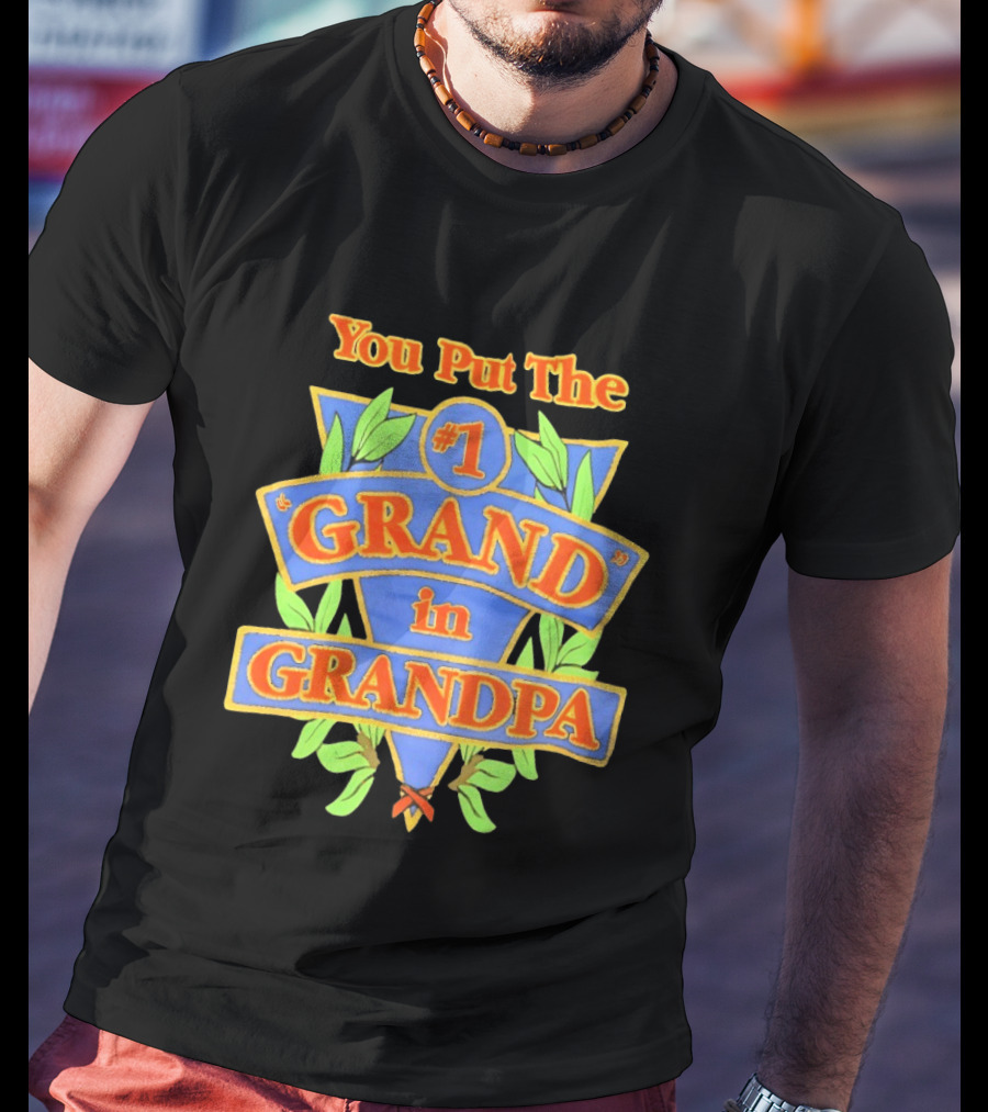 You Put The #1 Grand In Grandpa T-Shirt