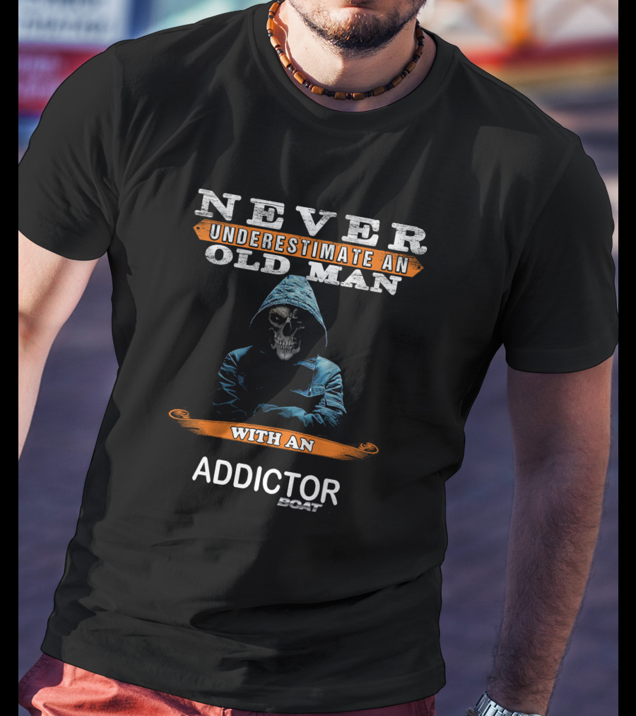 Never Underestimate An Old Man With An Addictor Boat T-Shirt
