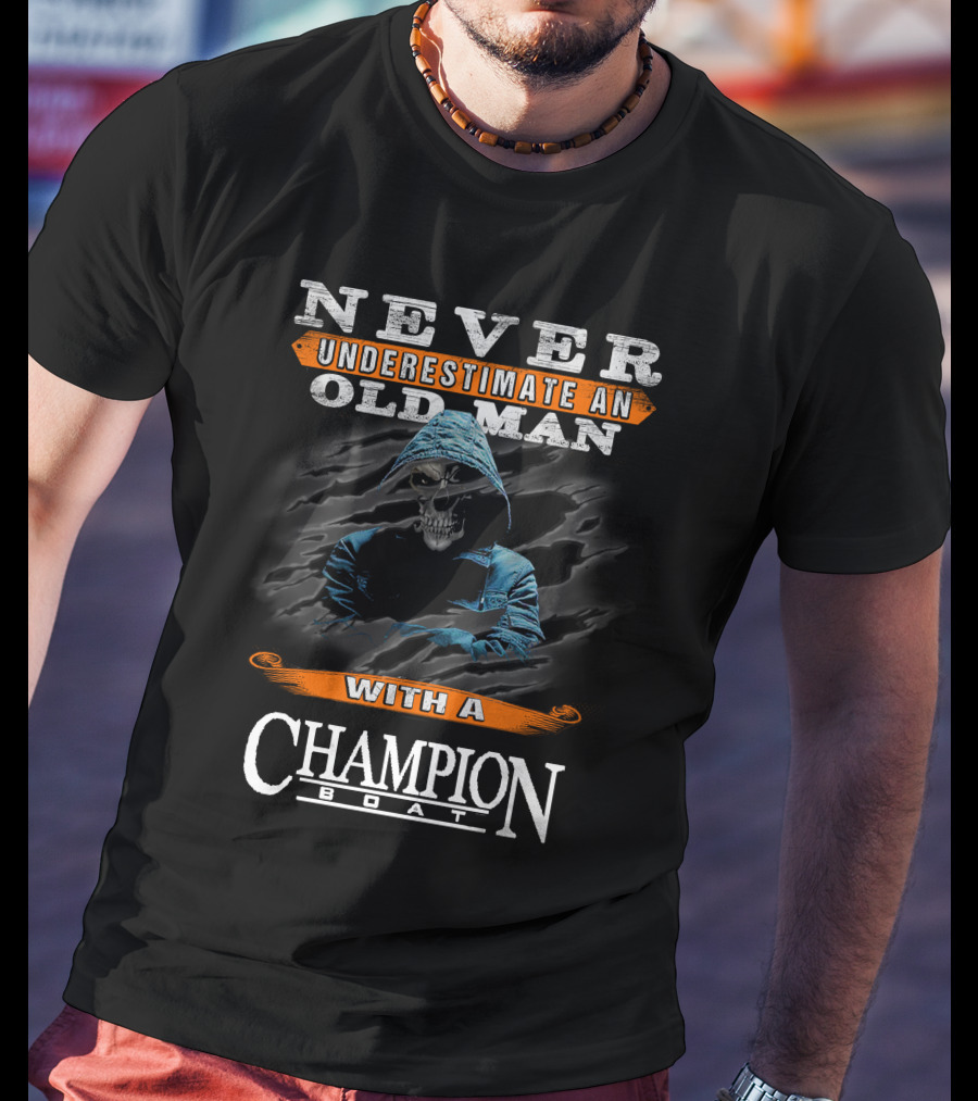 NEVER UNDERESTIMATE AN OLD MAN WITH A CHAMPION BOAT T-Shirt
