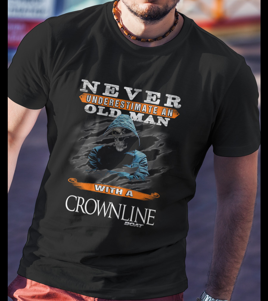 NEVER UNDERESTIMATE AN OLD MAN WITH A CROWNLINE BOAT T-Shirt