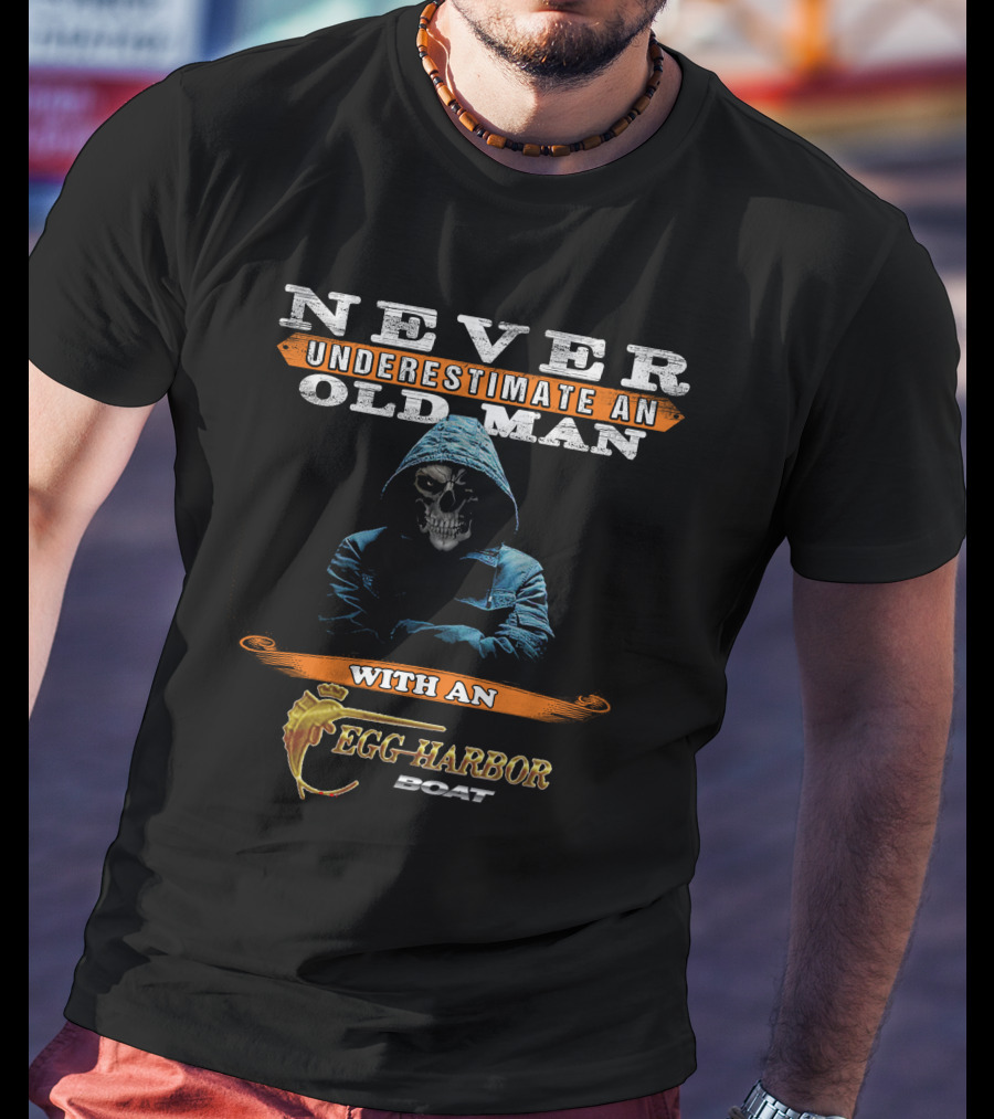 NEVER UNDERESTIMATE AN OLD MAN WITH AN EGG HARBOR BOAT T-Shirt