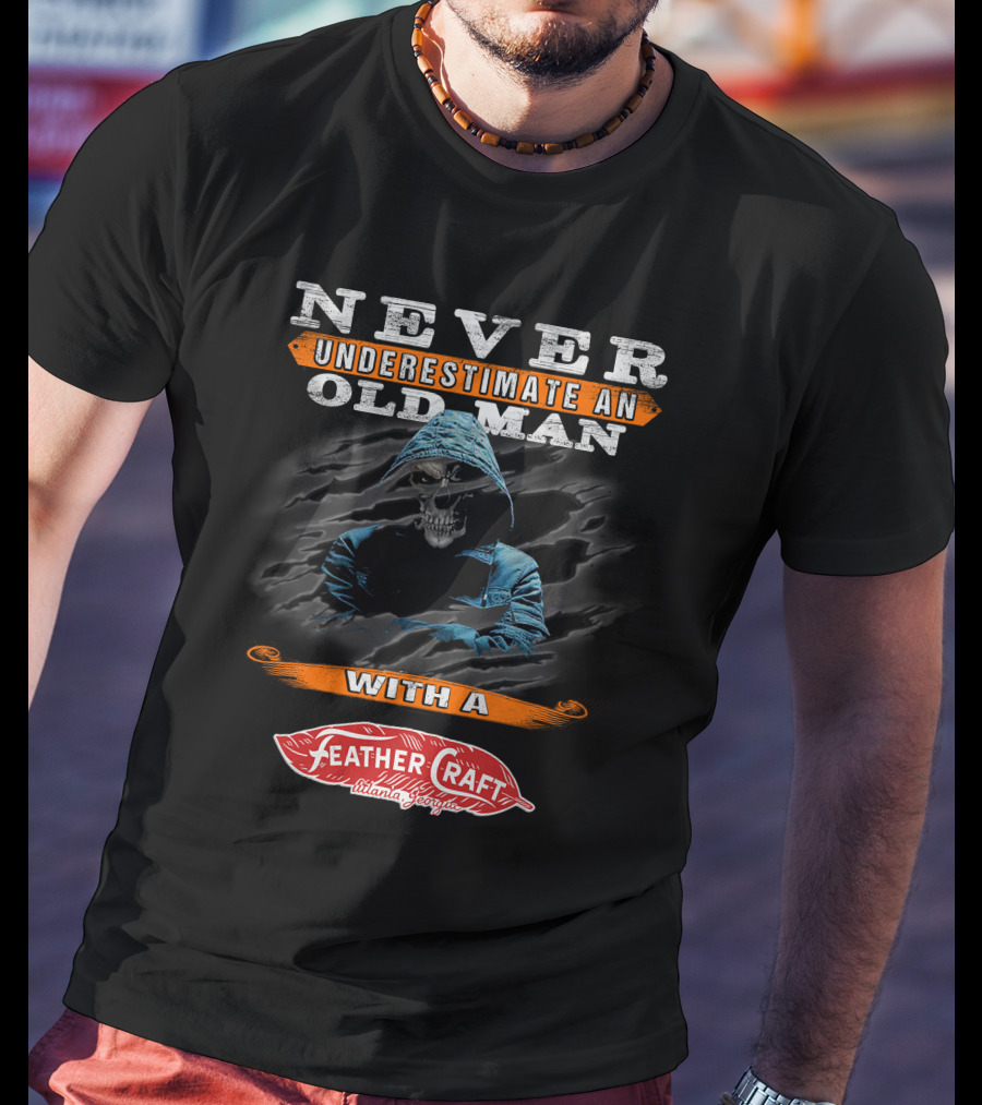 NEVER UNDERESTIMATE AN OLD MAN WITH A FEATHER CRAFT ATLANTA GEORGIA T-Shirt