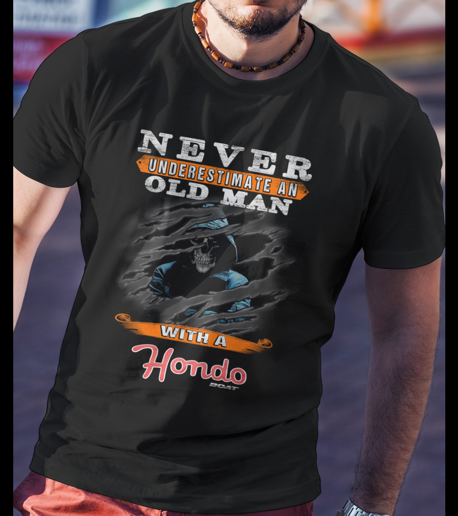 NEVER UNDERESTIMATE AN OLD MAN WITH A HONDO BOAT T-Shirt