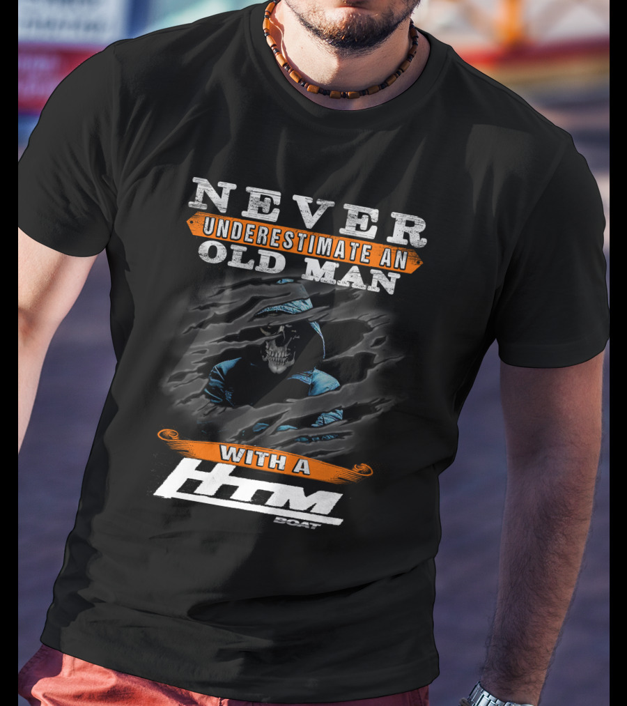 NEVER UNDERESTIMATE AN OLD MAN WITH A HTM BOAT T-Shirt
