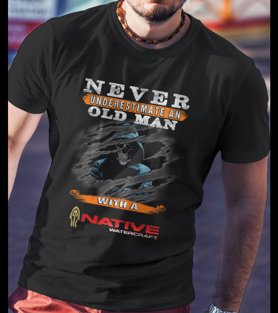 NEVER UNDERESTIMATE AN OLD MAN WITH A NATIVE WATERCRAFT T-Shirt