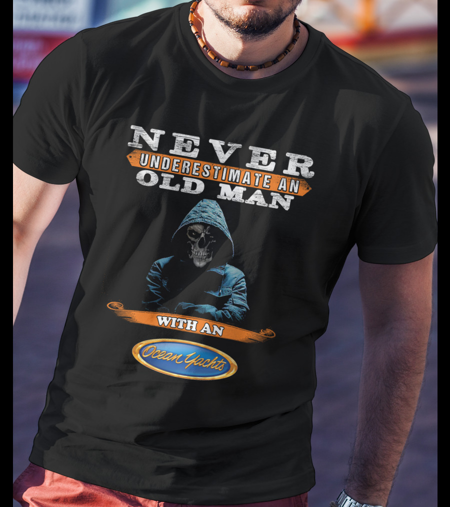 NEVER UNDERESTIMATE AN OLD MAN WITH AN Ocean Yachts T-Shirt
