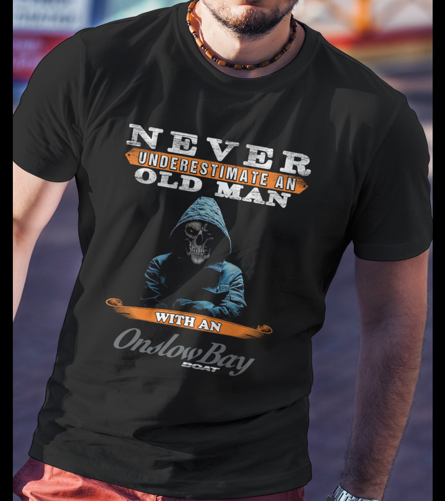 NEVER UNDERESTIMATE AN OLD MAN WITH AN Onslow Bay BOAT T-Shirt