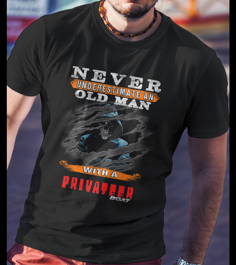 NEVER UNDERESTIMATE AN OLD MAN WITH A PRIVATEER BOAT T-Shirt