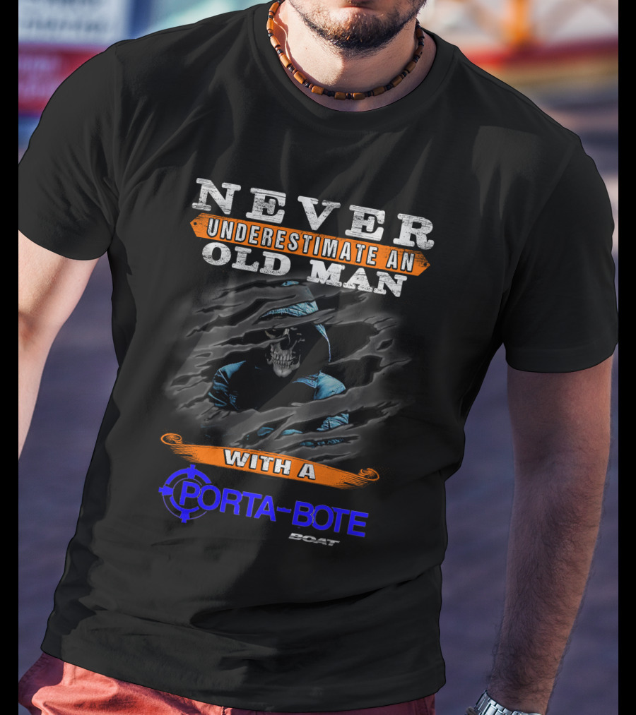 NEVER UNDERESTIMATE AN OLD MAN WITH A PORTA-BOTE BOAT T-Shirt
