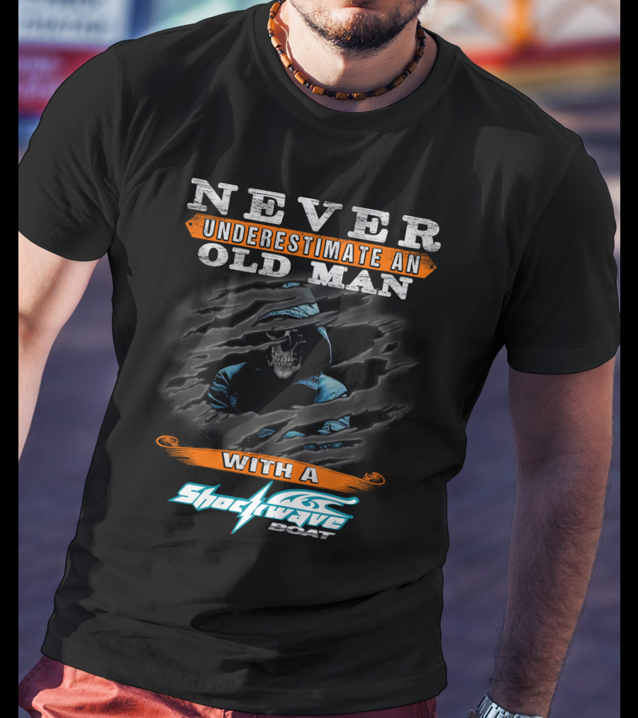 NEVER UNDERESTIMATE AN OLD MAN WITH A SHOCKWAVE BOAT T-Shirt