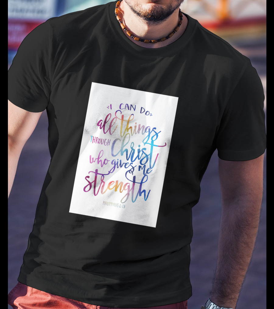 I Can Do All Things Through Christ Who Gives Me Strength Philippians 4:13 T-Shirt