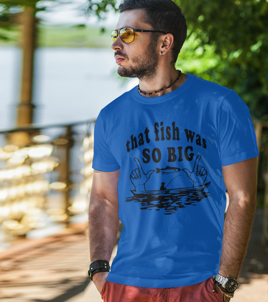 That Fish Was SO BIG T-Shirt