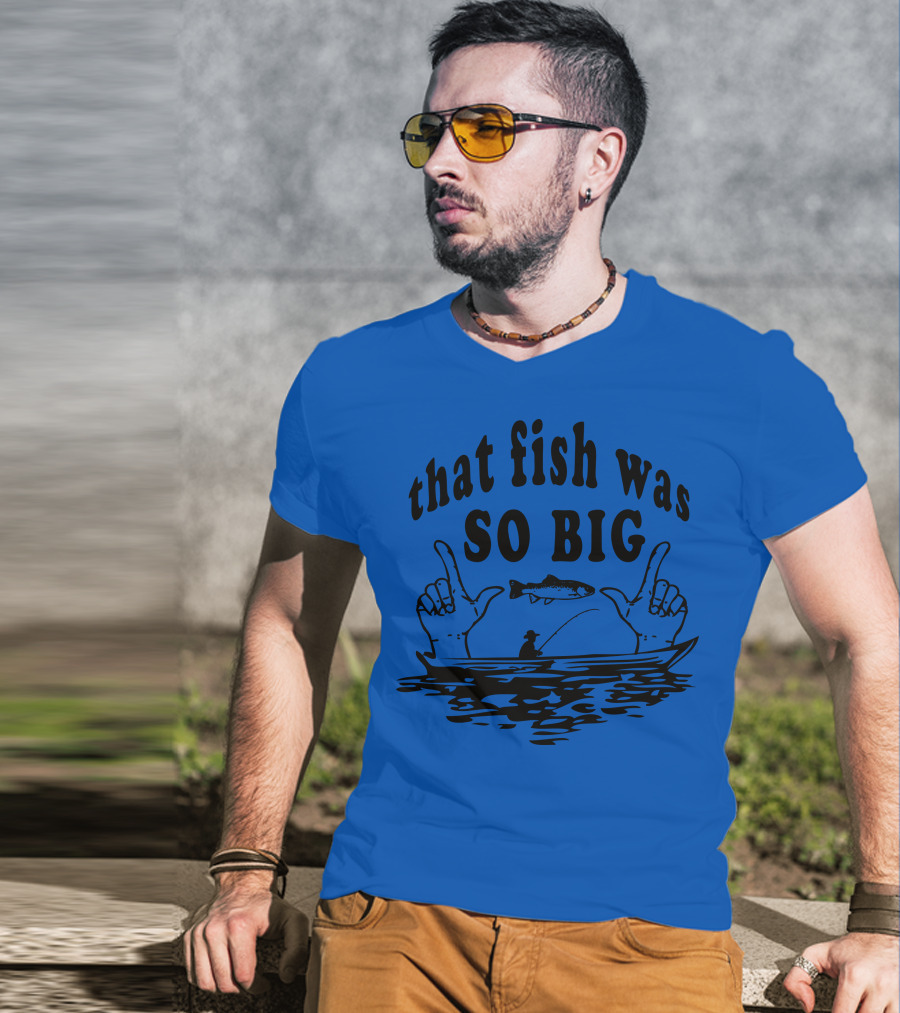 That Fish Was SO BIG T-Shirt