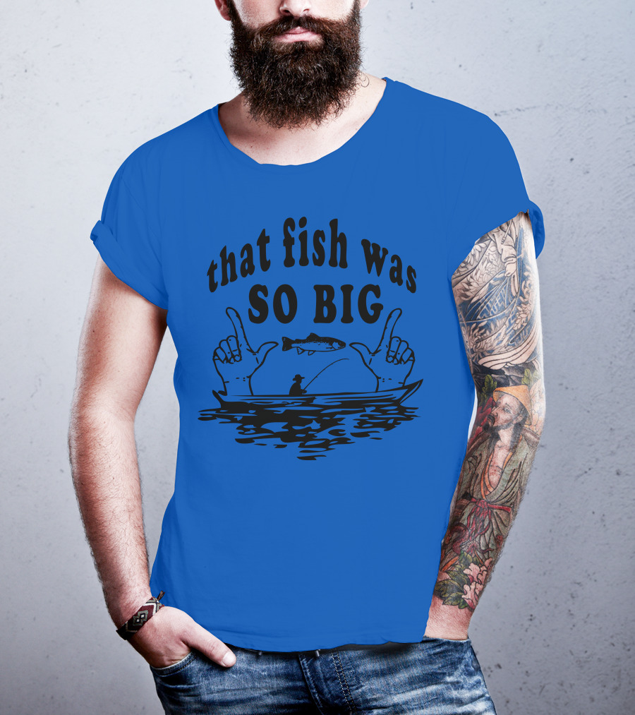 That Fish Was SO BIG T-Shirt
