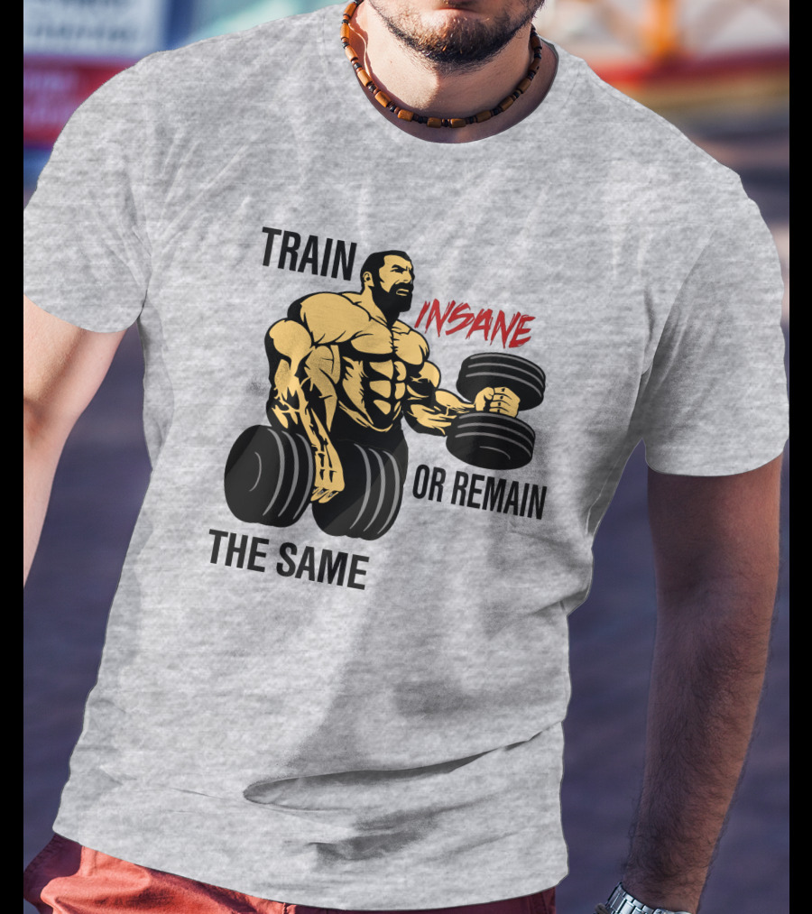 Train Insane Or Remain The Same Fitness And Bodybuilding T-Shirt