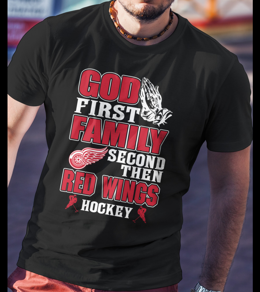 God First Family Second Then Red Wings Hockey T-Shirt
