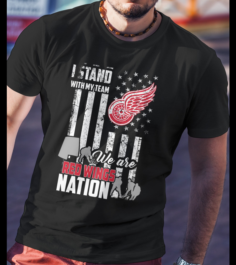 I Stand With My Team We Are Red Wings Nation Detroit Red Wings T-Shirt