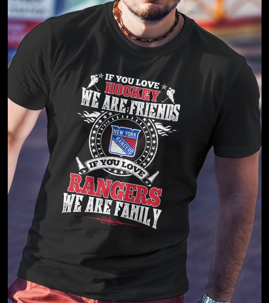 New York Rangers If You Love Hockey We Are Friends If You Love Rangers We Are Family T-Shirt