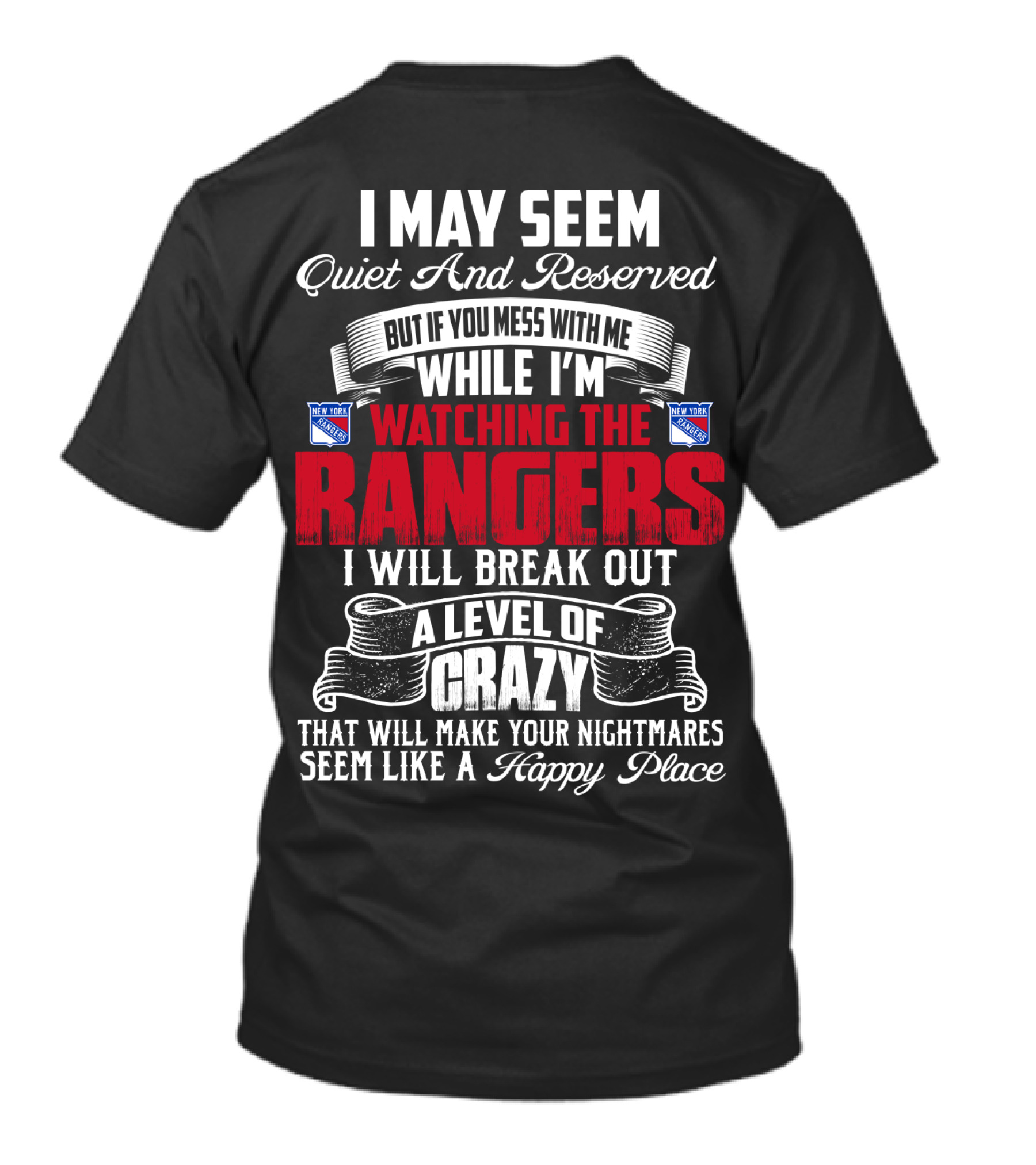 I May Seem Quiet And Reserved But If You Mess With Me While I'm Watching The New York Rangers I Will Break Out A Level Of Crazy That Will Make Your Nightmares Seem Like A Happy Place T-Shirt