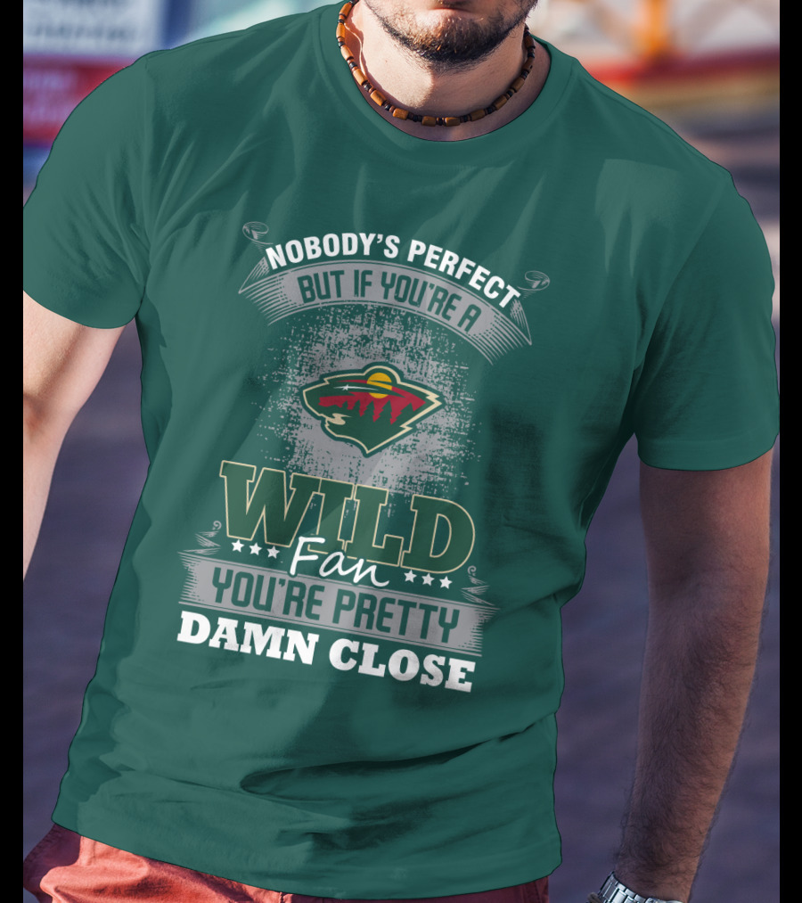 Nobody's Perfect But If You're A Wild Fan You're Pretty Damn Close Minnesota Wild T-Shirt