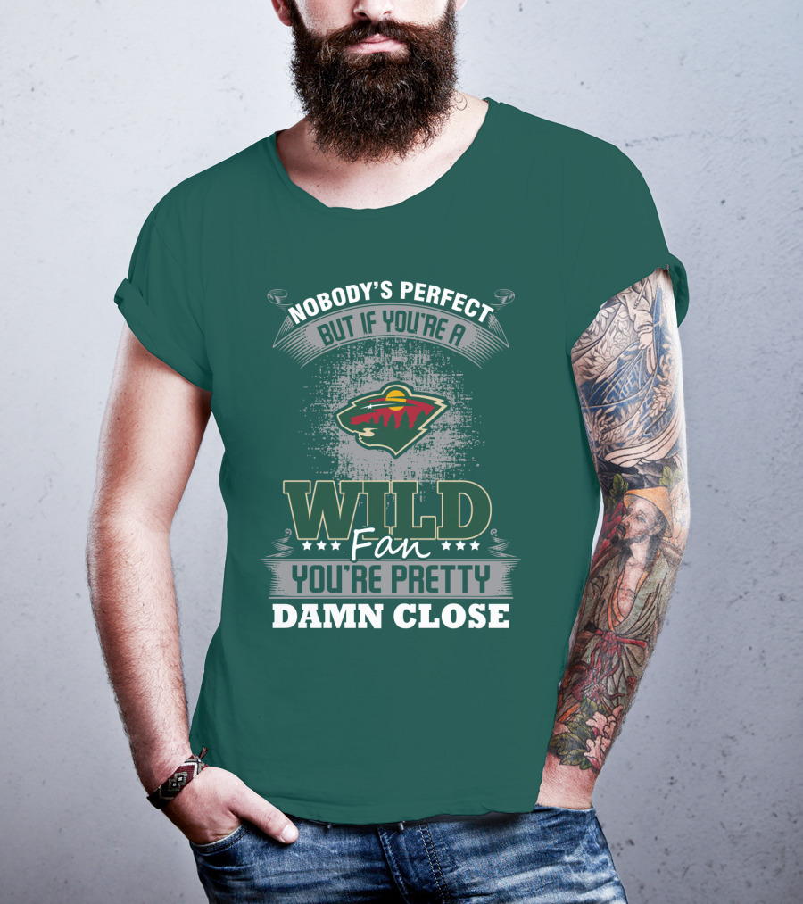 Nobody's Perfect But If You're A Wild Fan You're Pretty Damn Close Minnesota Wild T-Shirt