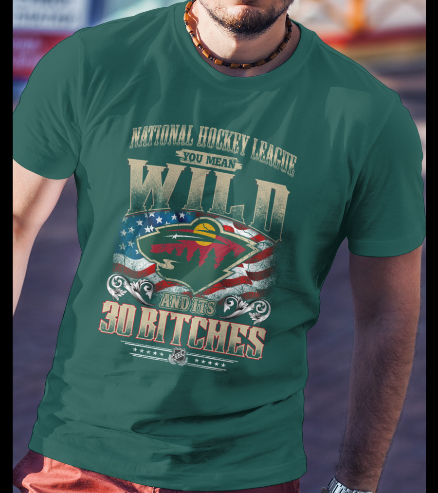 National Hockey League You Mean Minnesota Wild And Its 30 Bitches T-Shirt
