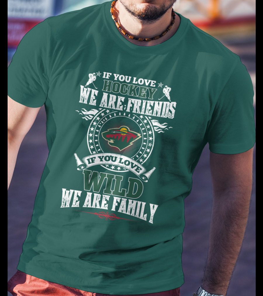 If You Love Hockey We Are Friends If You Love Wild We Are Family Minnesota Wild T-Shirt