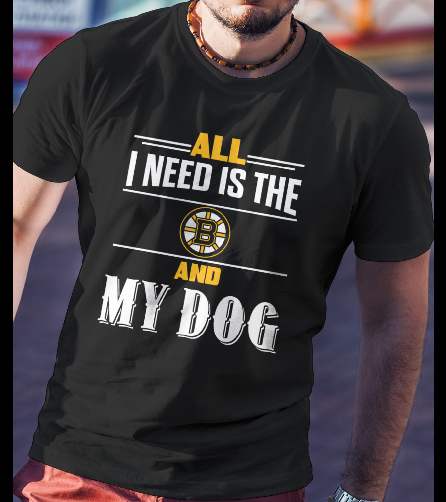 All I Need Is The Boston Bruins And My Dog T-Shirt