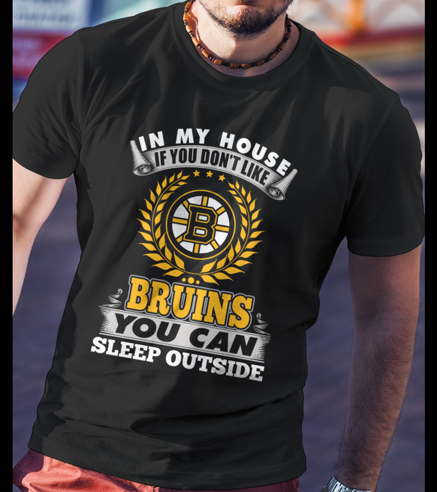 In My House If You Don't Like Boston Bruins You Can Sleep Outside T-Shirt