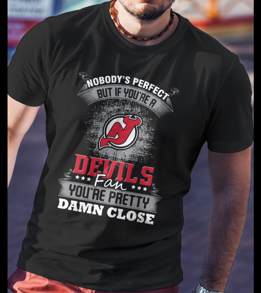 Nobody's Perfect But If You're A Devils Fan You're Pretty Damn Close New Jersey Devils T-Shirt