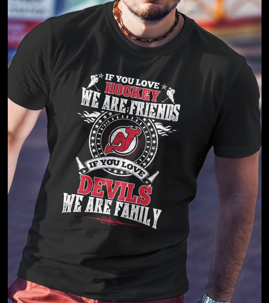 If You Love Hockey We Are Friends If You Love Devils We Are Family New Jersey Devils T-Shirt