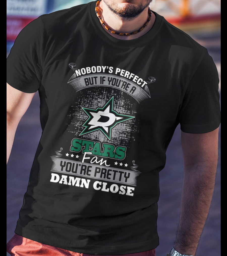 Nobody's Perfect But If You're A Dallas Stars Fan You're Pretty Damn Close T-Shirt