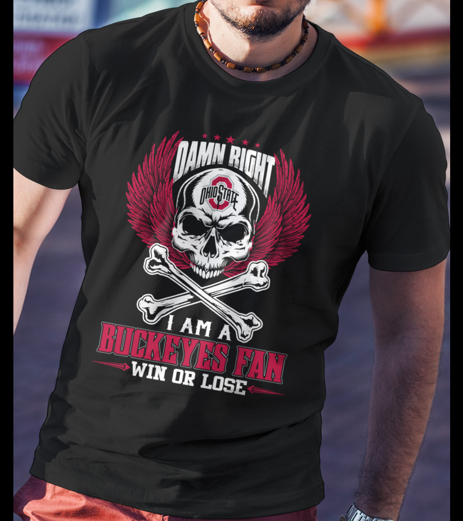 Damn Right Ohio State Buckeyes I Am A Buckeyes Fan Win Or Lose T-Shirt