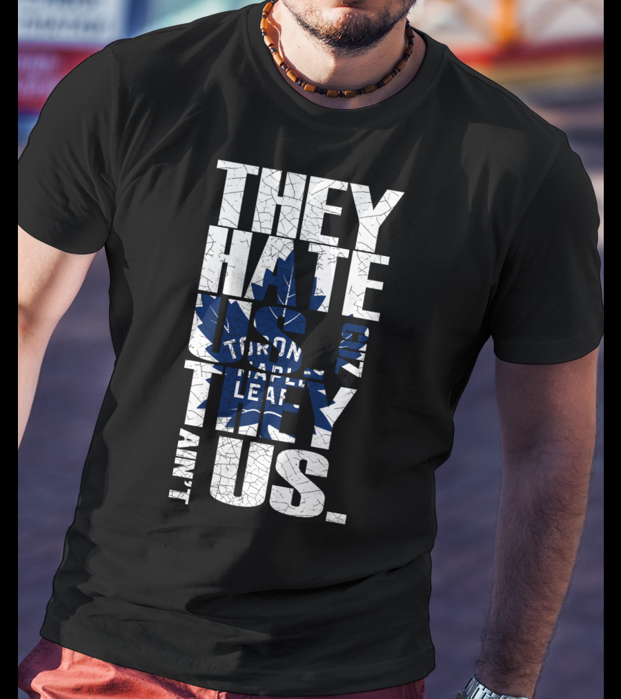They Hate Us Because They Ain't Us Toronto Maple Leafs T-Shirt