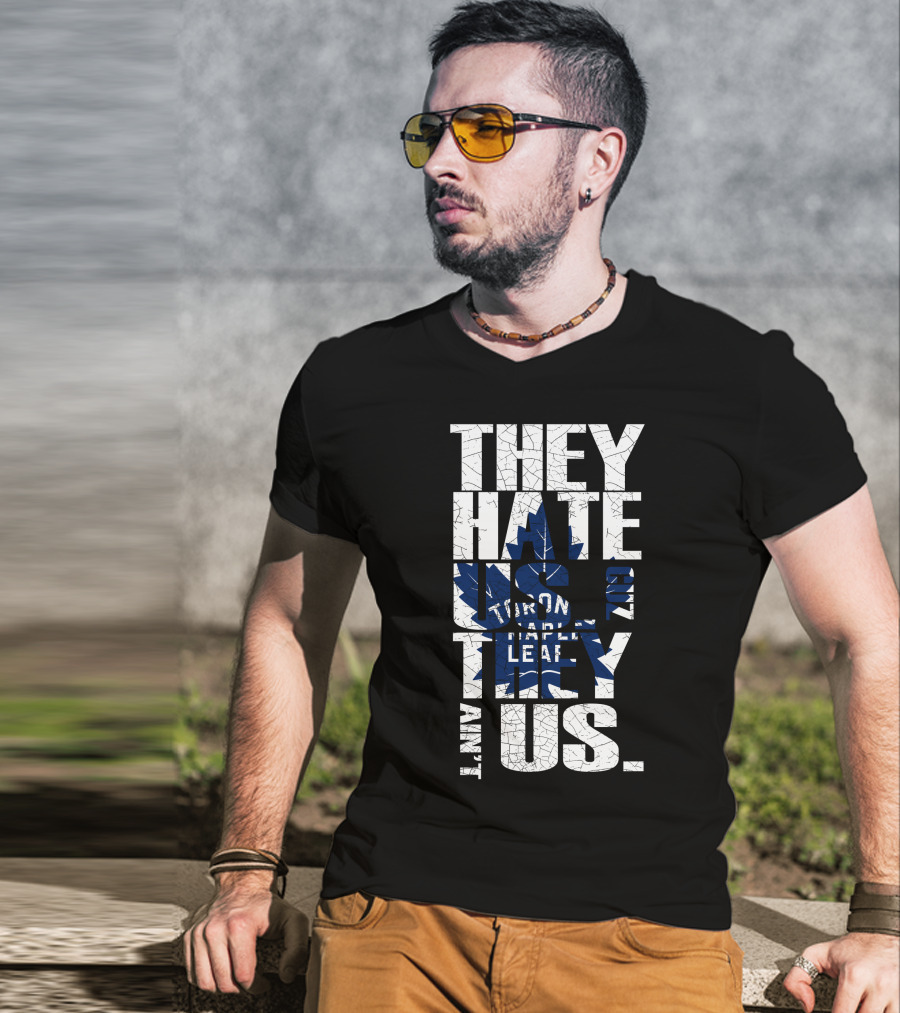 They Hate Us Because They Ain't Us Toronto Maple Leafs T-Shirt