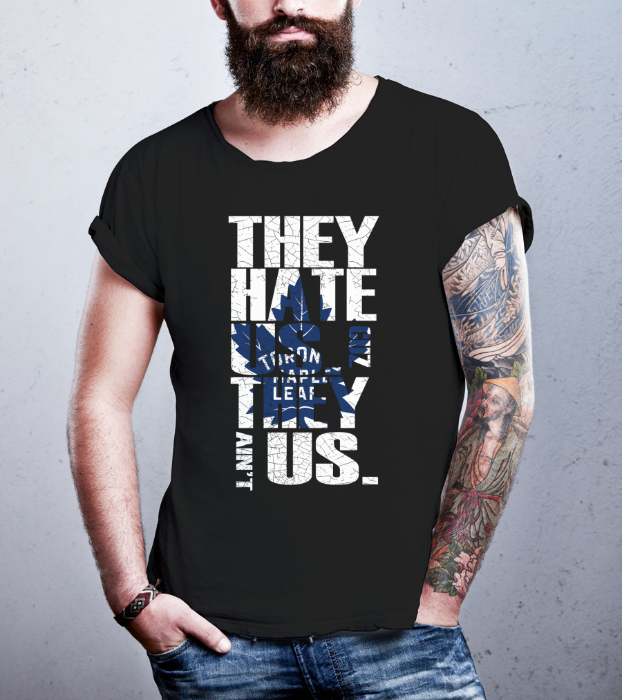 They Hate Us Because They Ain't Us Toronto Maple Leafs T-Shirt