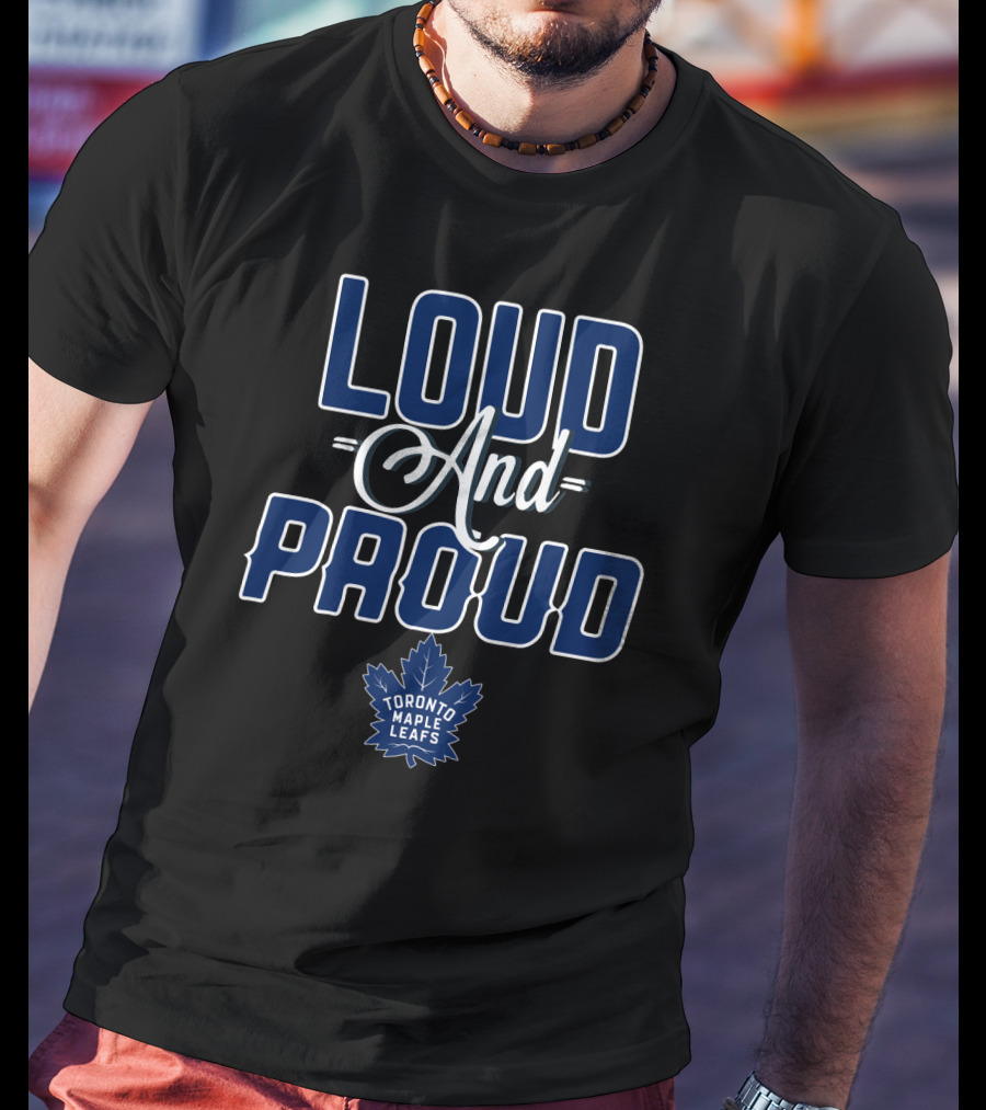 Loud And Proud Toronto Maple Leafs T-Shirt