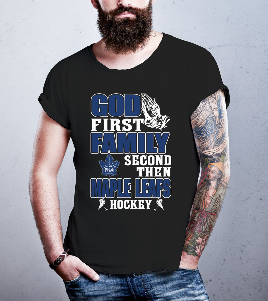 God First Family Second Then Toronto Maple Leafs Hockey T-Shirt