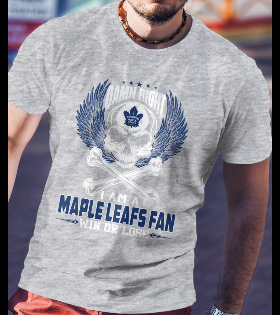 Damn Right Toronto Maple Leafs Win Or Lose Fan T-Shirt