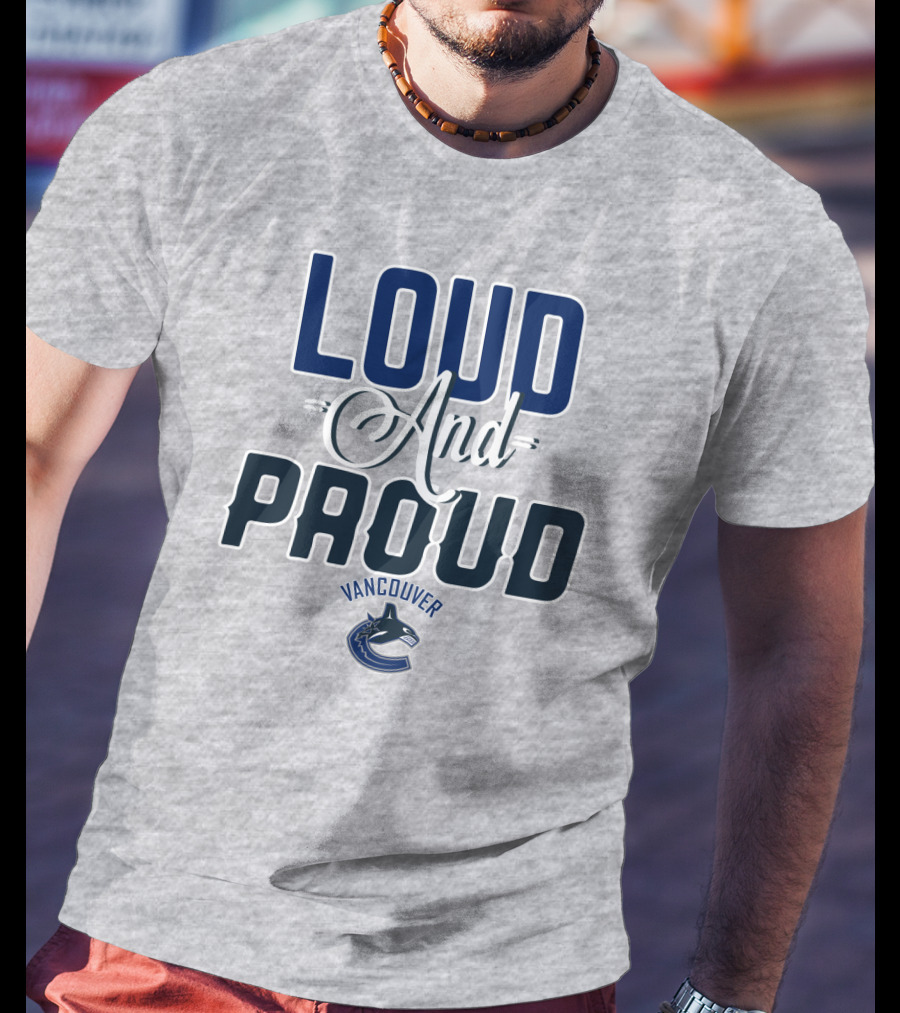 Loud And Proud Vancouver Canucks T-Shirt