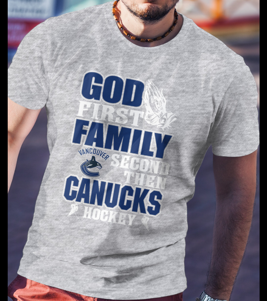 God First Family Second Then Vancouver Canucks Hockey T-Shirt