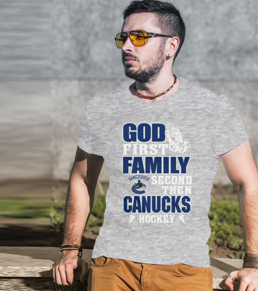 God First Family Second Then Vancouver Canucks Hockey T-Shirt